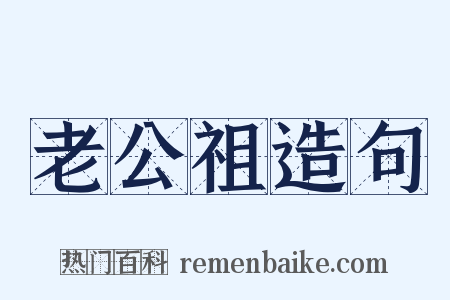老公祖造句是什么意思的图片